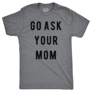 Go Ask Your Mom Men's T Shirt
