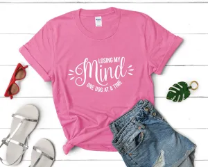 Losing My Mind One Dog At a Time Woman T Shirt.