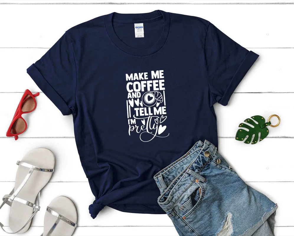 Make Me Coffee and Tell Me Im Pretty Woman T Shirt.