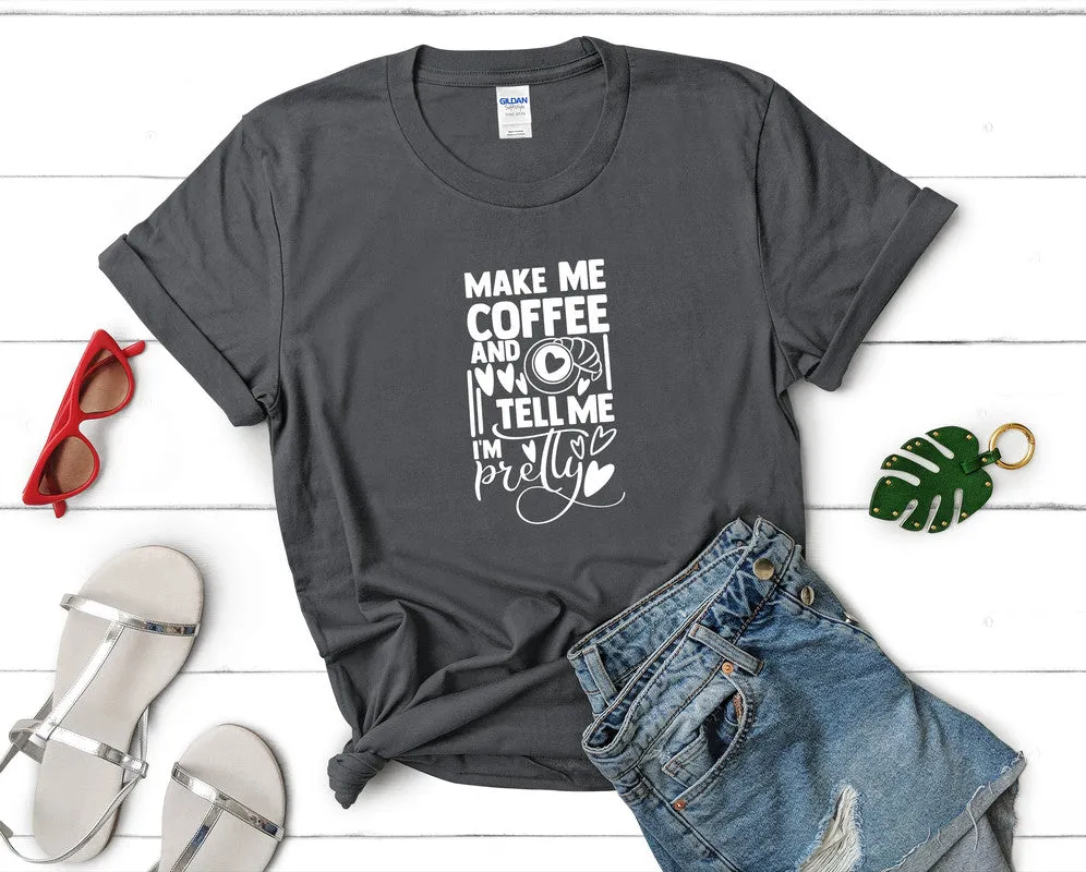 Make Me Coffee and Tell Me Im Pretty Woman T Shirt.